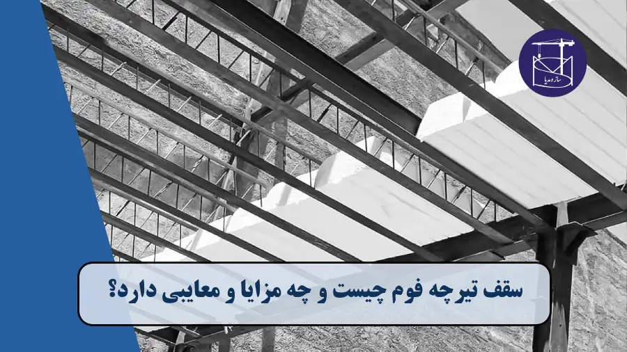 سقف تیرچه فوم چیست و چه مزایا و معایبی دارد؟